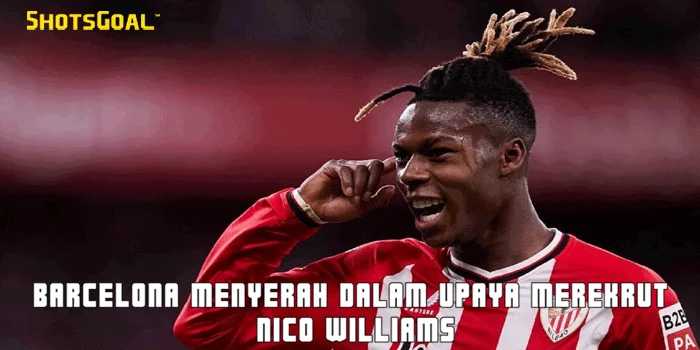 Barcelona Menyerah dalam Upaya Merekrut Nico Williams